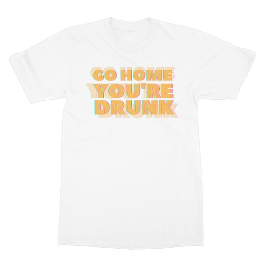 Go Home, You're Drunk T-Shirt - White - Funny T-Shirt