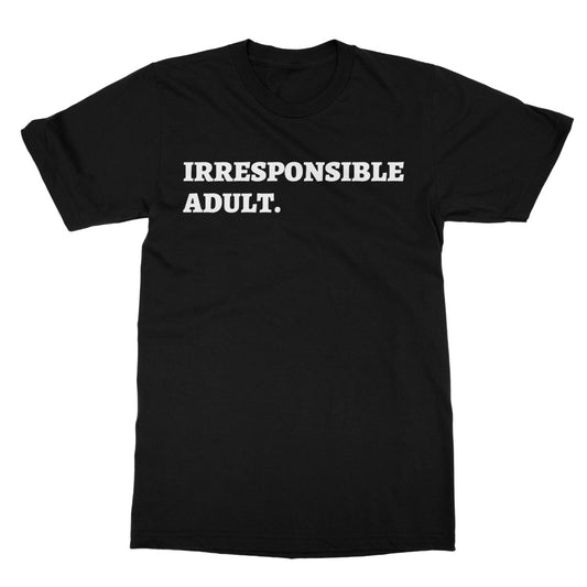 Irresponsible Adult T-Shirt - Black - Funny T-Shirt