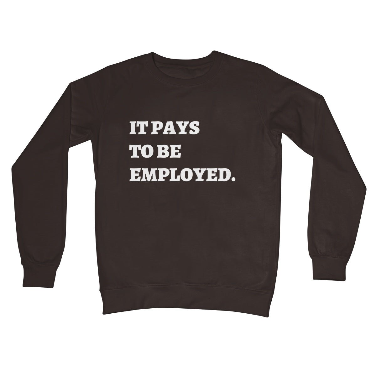 It Pays To Be Employed Jumper - Hot Chocolate - Funny Jumper