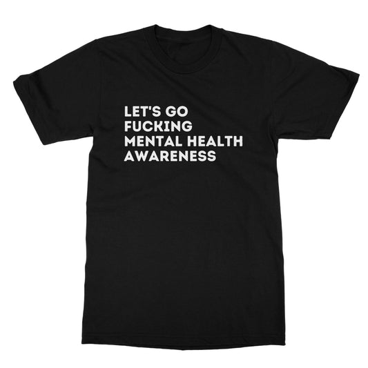 Lets Go Fucking Mental Health Awareness T-Shirt - Black - Funny T-Shirt