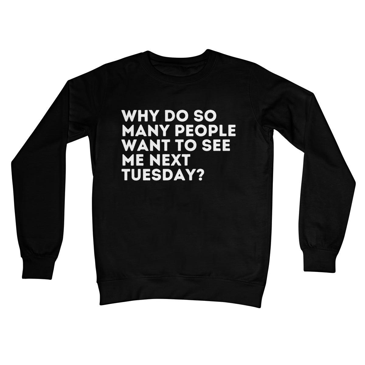 Why Do So Many People Want To See Me Next Tuesday Jumper - Jet Black - Funny Jumper
