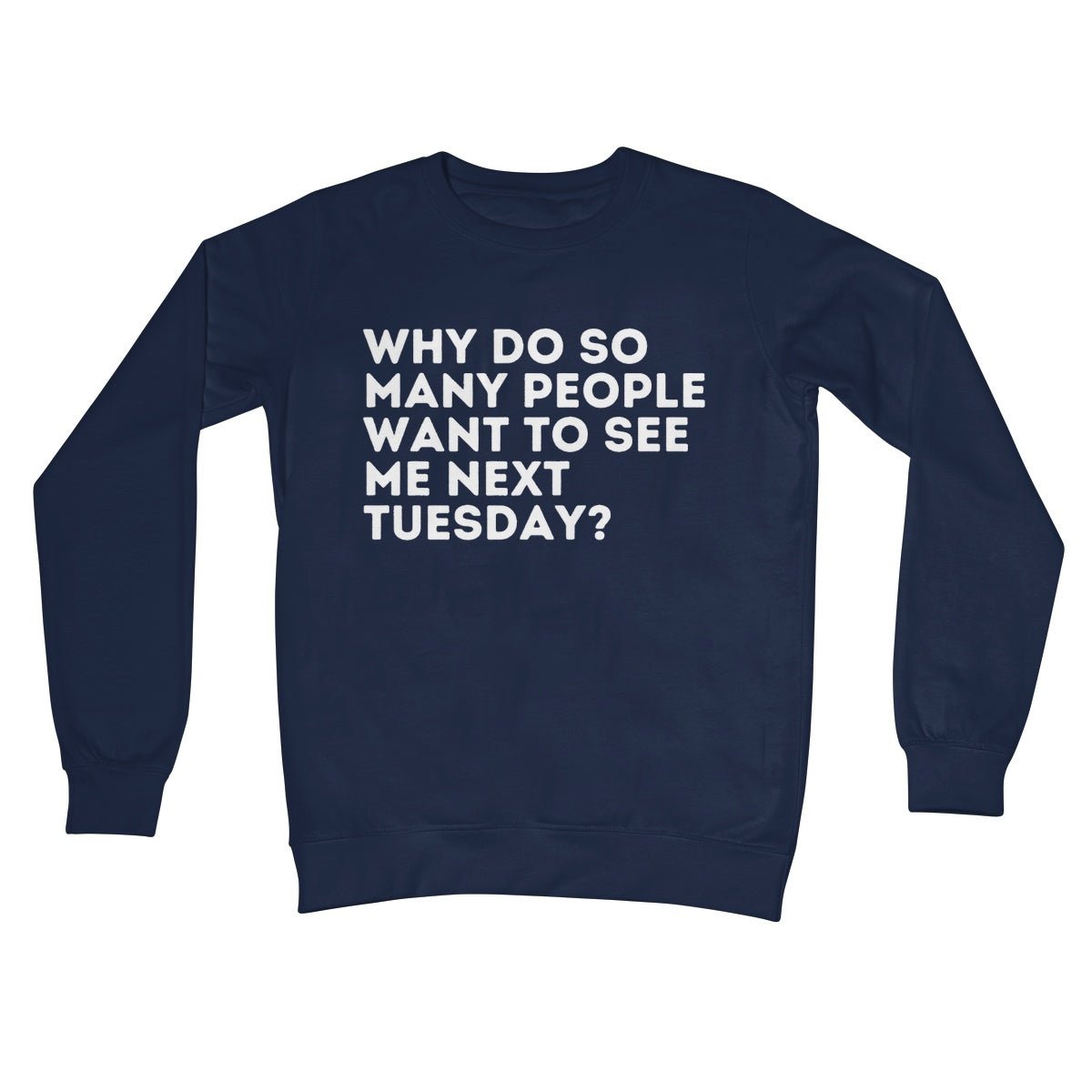 Why Do So Many People Want To See Me Next Tuesday Jumper - Oxford Navy - Funny Jumper