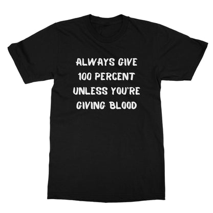 Always Give 100 Percent T-Shirt - Black - Funny T-Shirt