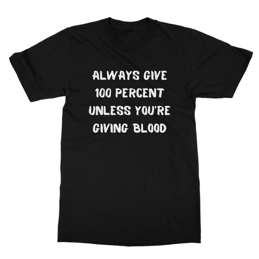 Always Give 100 Percent T-Shirt - Black - Funny T-Shirt