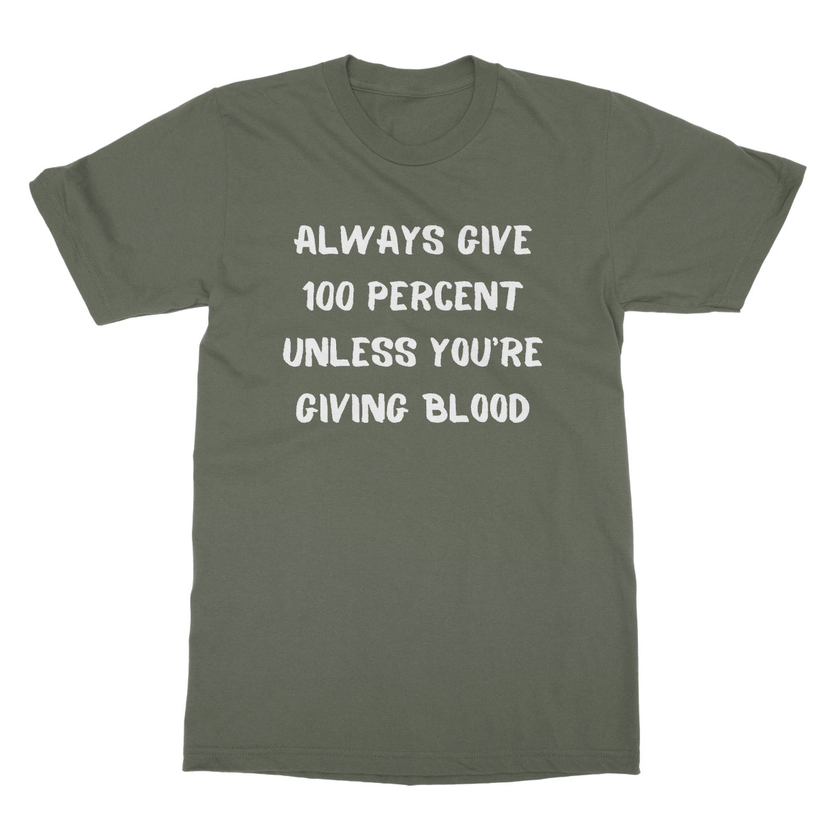 Always Give 100 Percent T-Shirt - Military Green - Funny T-Shirt