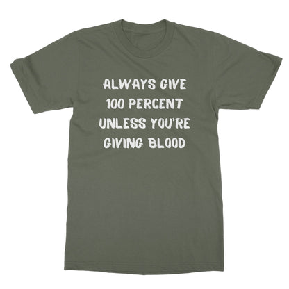 Always Give 100 Percent T-Shirt - Military Green - Funny T-Shirt