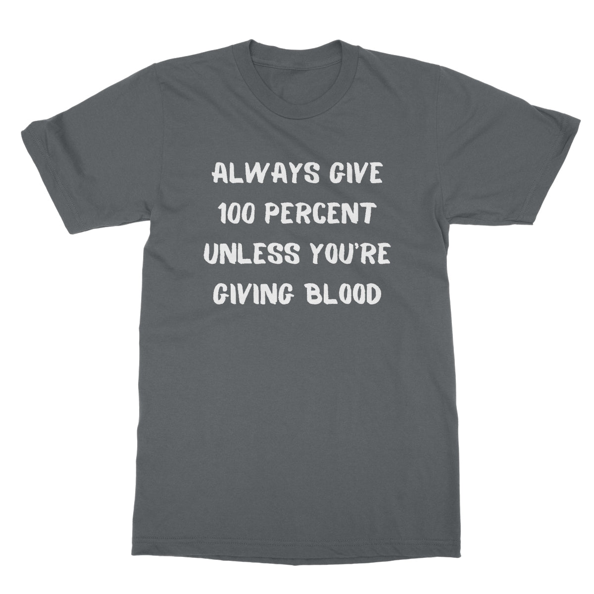 Always Give 100 Percent T-Shirt - Charcoal - Funny T-Shirt