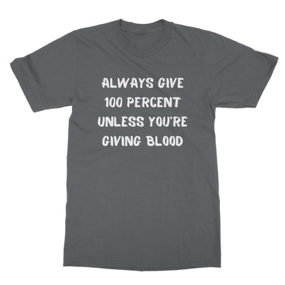 Always Give 100 Percent T-Shirt - Charcoal - Funny T-Shirt