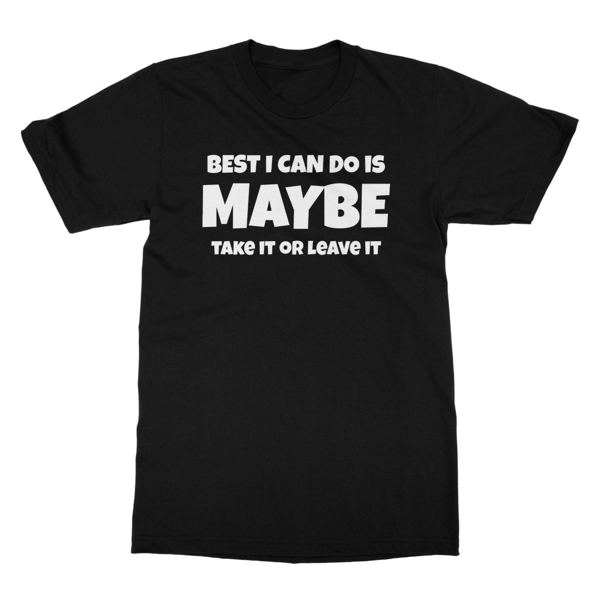 Best I Can Do Is Maybe T-Shirt - Black - Funny T-Shirt