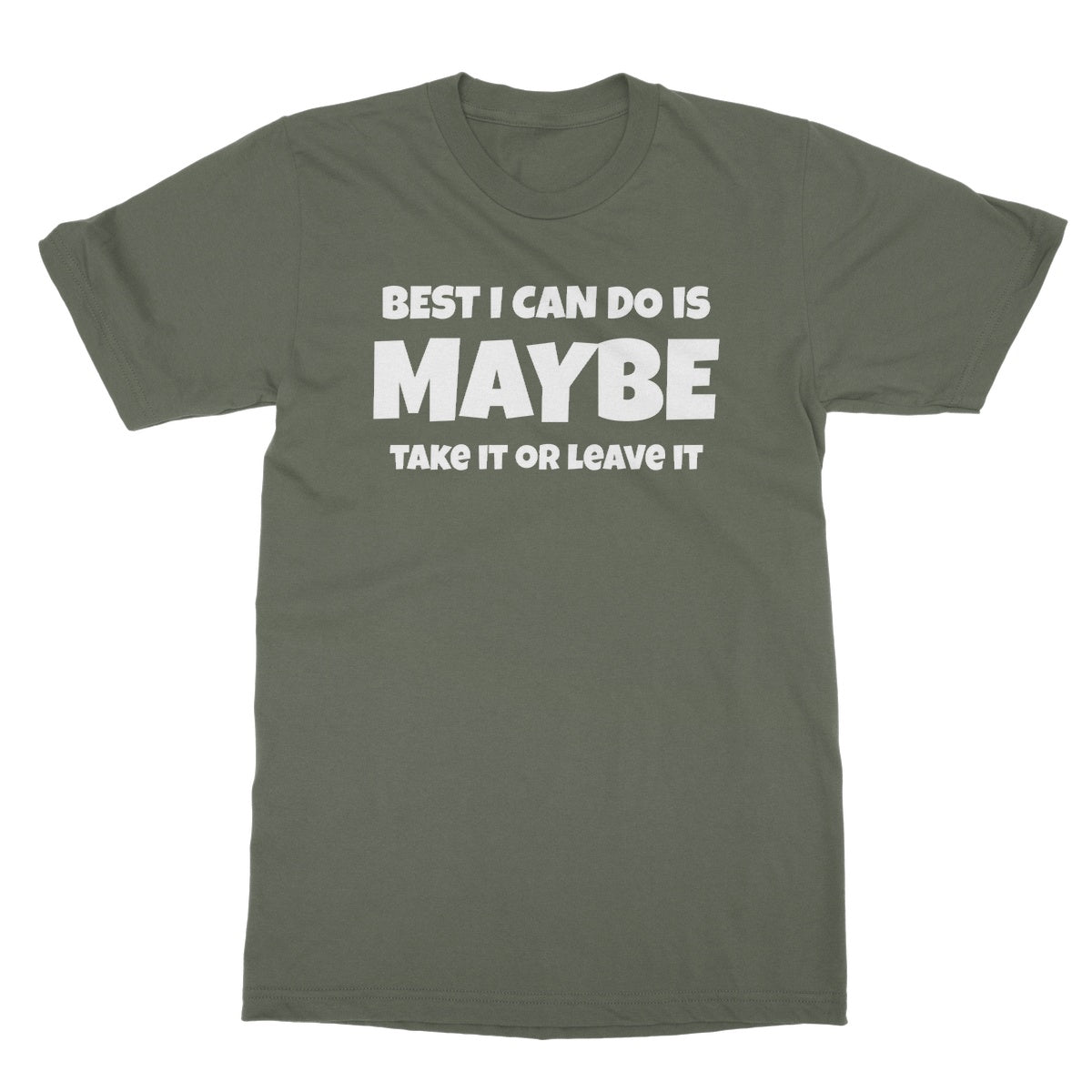 Best I Can Do Is Maybe T-Shirt - Military Green - Funny T-Shirt