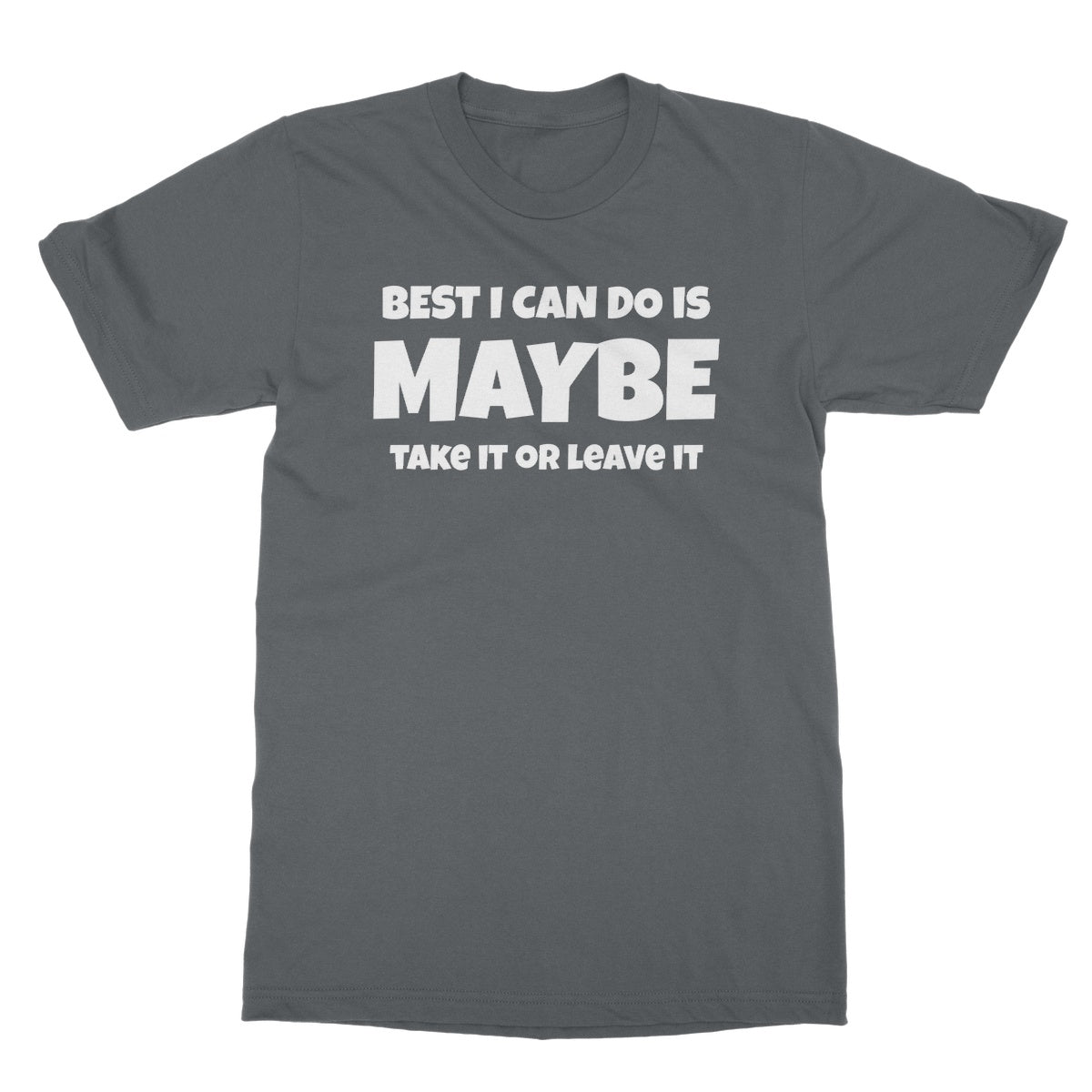 Best I Can Do Is Maybe T-Shirt - Charcoal - Funny T-Shirt