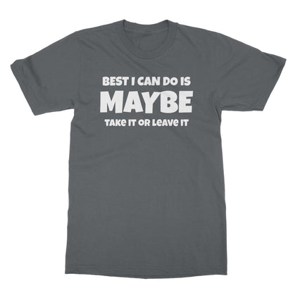 Best I Can Do Is Maybe T-Shirt - Charcoal - Funny T-Shirt