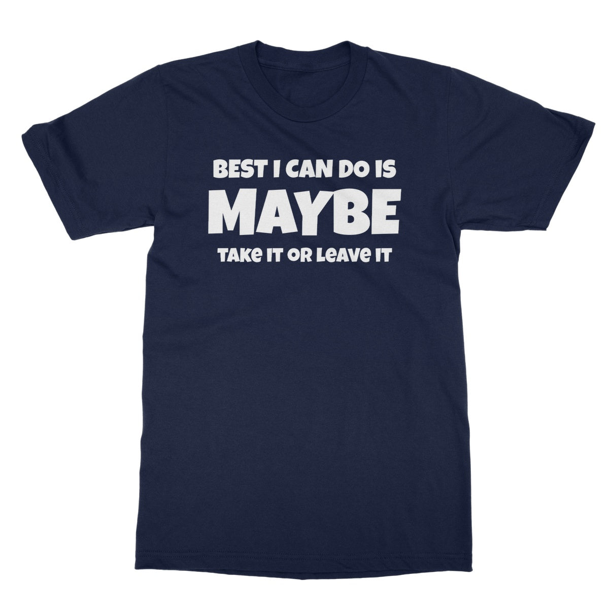 Best I Can Do Is Maybe T-Shirt - Navy - Funny T-Shirt