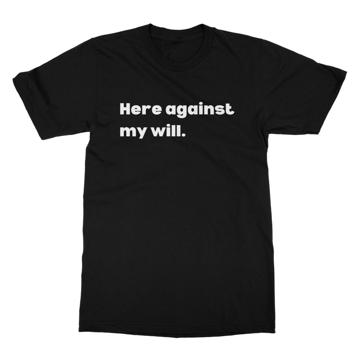 Here against my will T-Shirt - Black - Funny T-Shirt