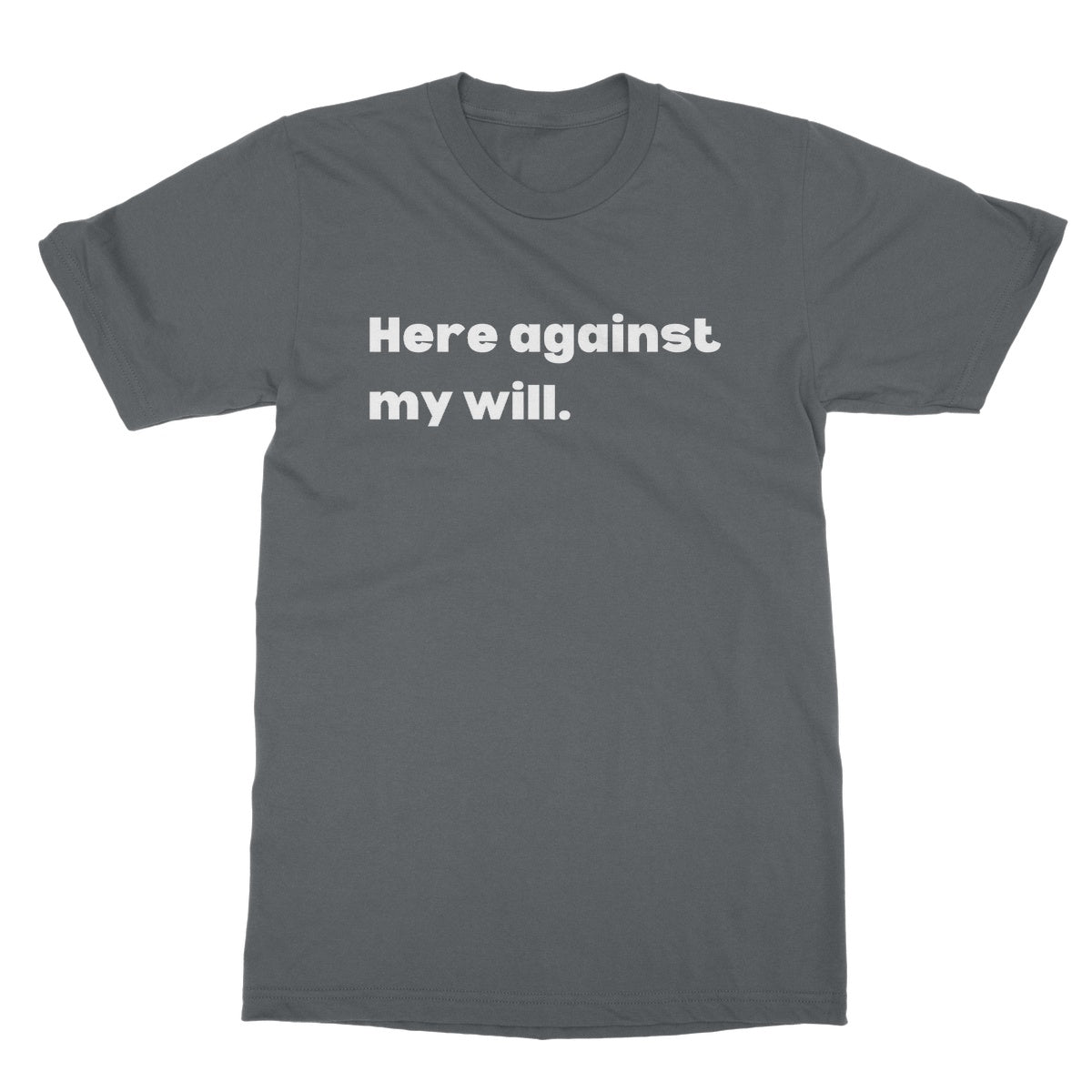 Here against my will T-Shirt - Charcoal - Funny T-Shirt