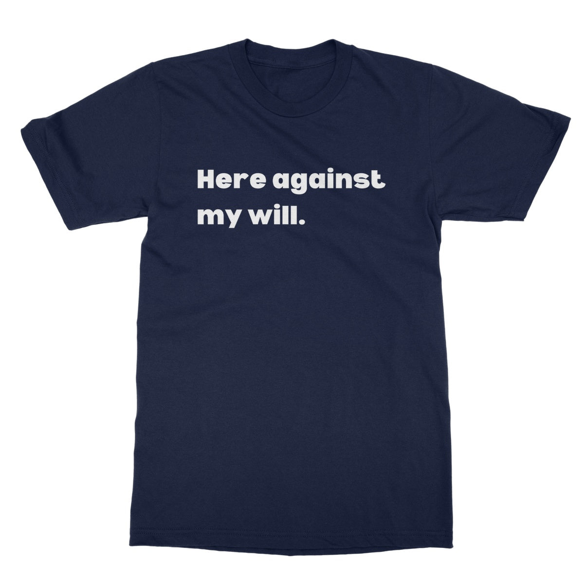 Here against my will T-Shirt - Navy - Funny T-Shirt