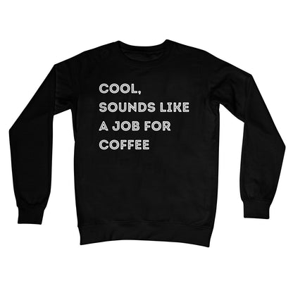 Cool, Sounds Like A Job For Coffee Jumper - Jet Black - Funny Jumper