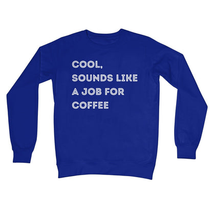 Cool, Sounds Like A Job For Coffee Jumper - Royal - Funny Jumper