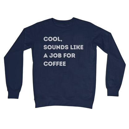 Cool, Sounds Like A Job For Coffee Jumper - Oxford Navy - Funny Jumper