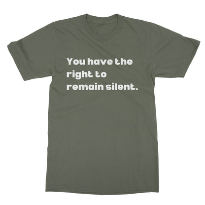 you have the right to remain silent t shirt green