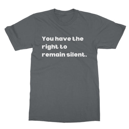 you have the right to remain silent t shirt grey