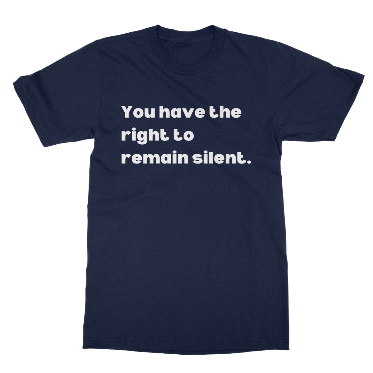 you have the right to remain silent t shirt navy