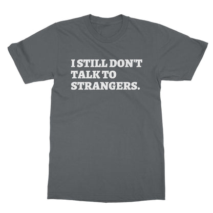 I Still Don't Talk To Strangers T-Shirt - Charcoal - Funny T-Shirt