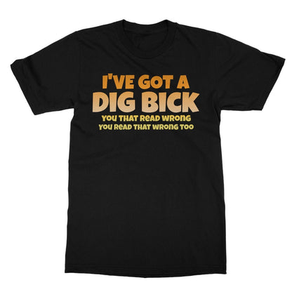 I've Got A Dig Bick T-Shirt - Black - Funny T-Shirt