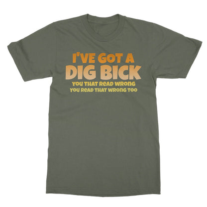 I've Got A Dig Bick T-Shirt - Military Green - Funny T-Shirt