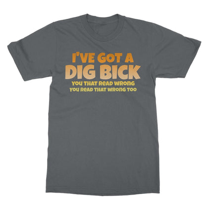 I've Got A Dig Bick T-Shirt - Charcoal - Funny T-Shirt