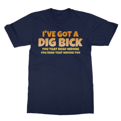 I've Got A Dig Bick T-Shirt - Navy - Funny T-Shirt