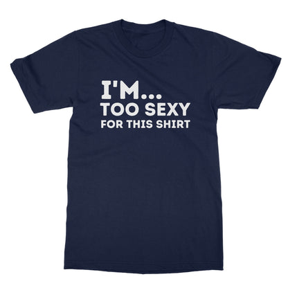 I'm Too Sexy For This Shirt T-Shirt - Navy - Funny T-Shirt