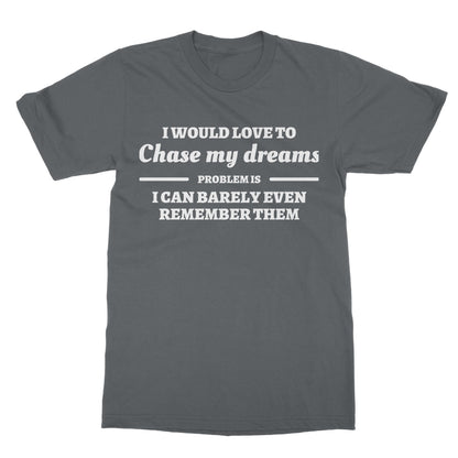 I Would Love To Chase My Dreams T-Shirt - Charcoal - Funny T-Shirt