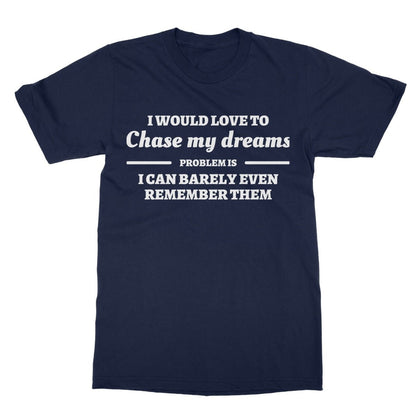 I Would Love To Chase My Dreams T-Shirt - Navy - Funny T-Shirt