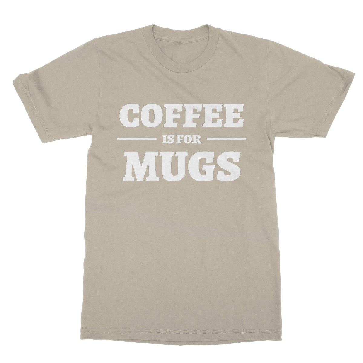 Coffee Is For Mugs T-Shirt - Sand - Funny T-Shirt