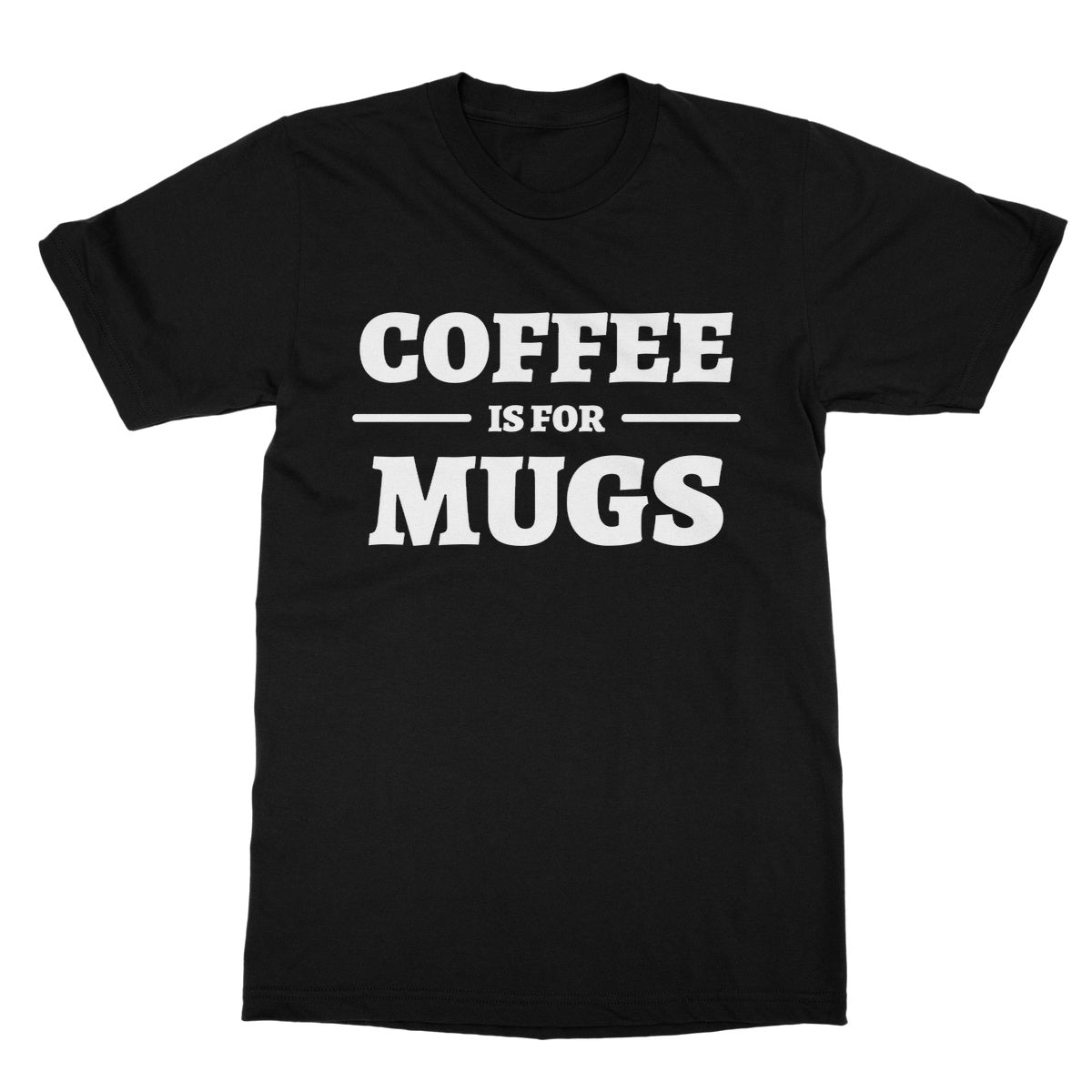 Coffee Is For Mugs T-Shirt - Black - Funny T-Shirt