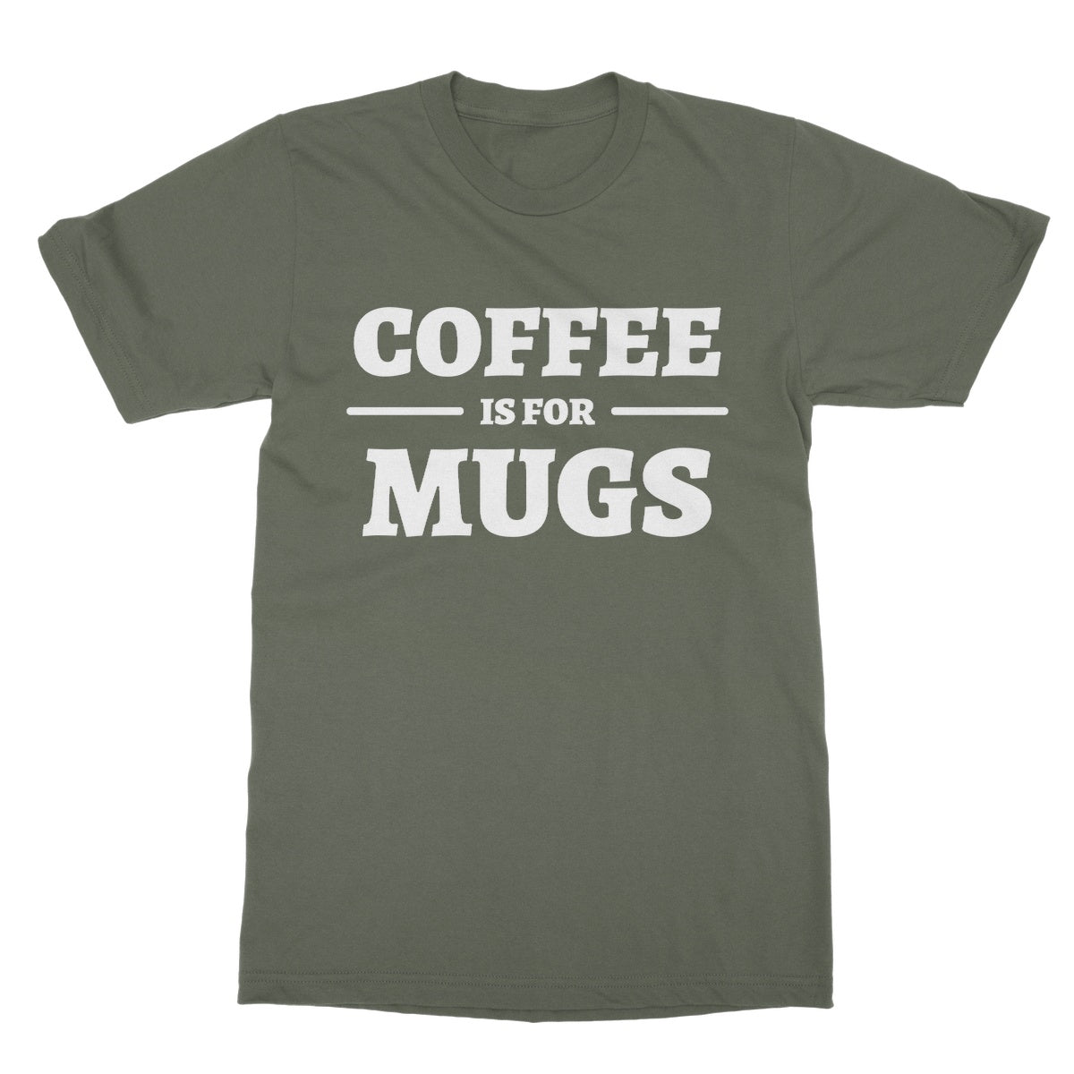 Coffee Is For Mugs T-Shirt - Military Green - Funny T-Shirt