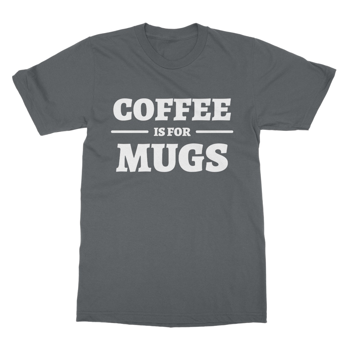 Coffee Is For Mugs T-Shirt - Charcoal - Funny T-Shirt