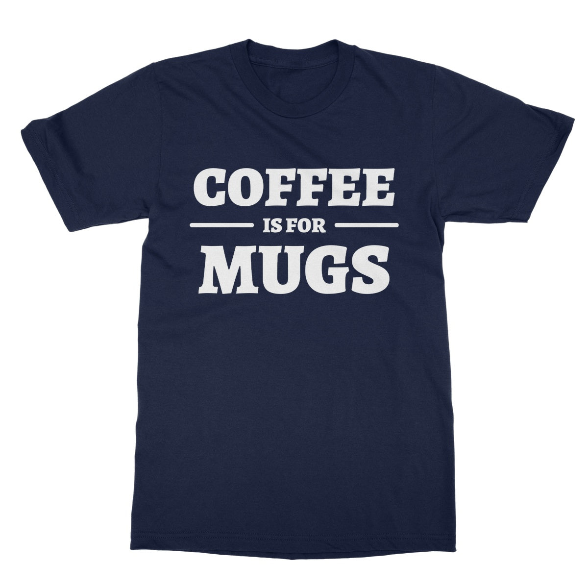 Coffee Is For Mugs T-Shirt - Navy - Funny T-Shirt