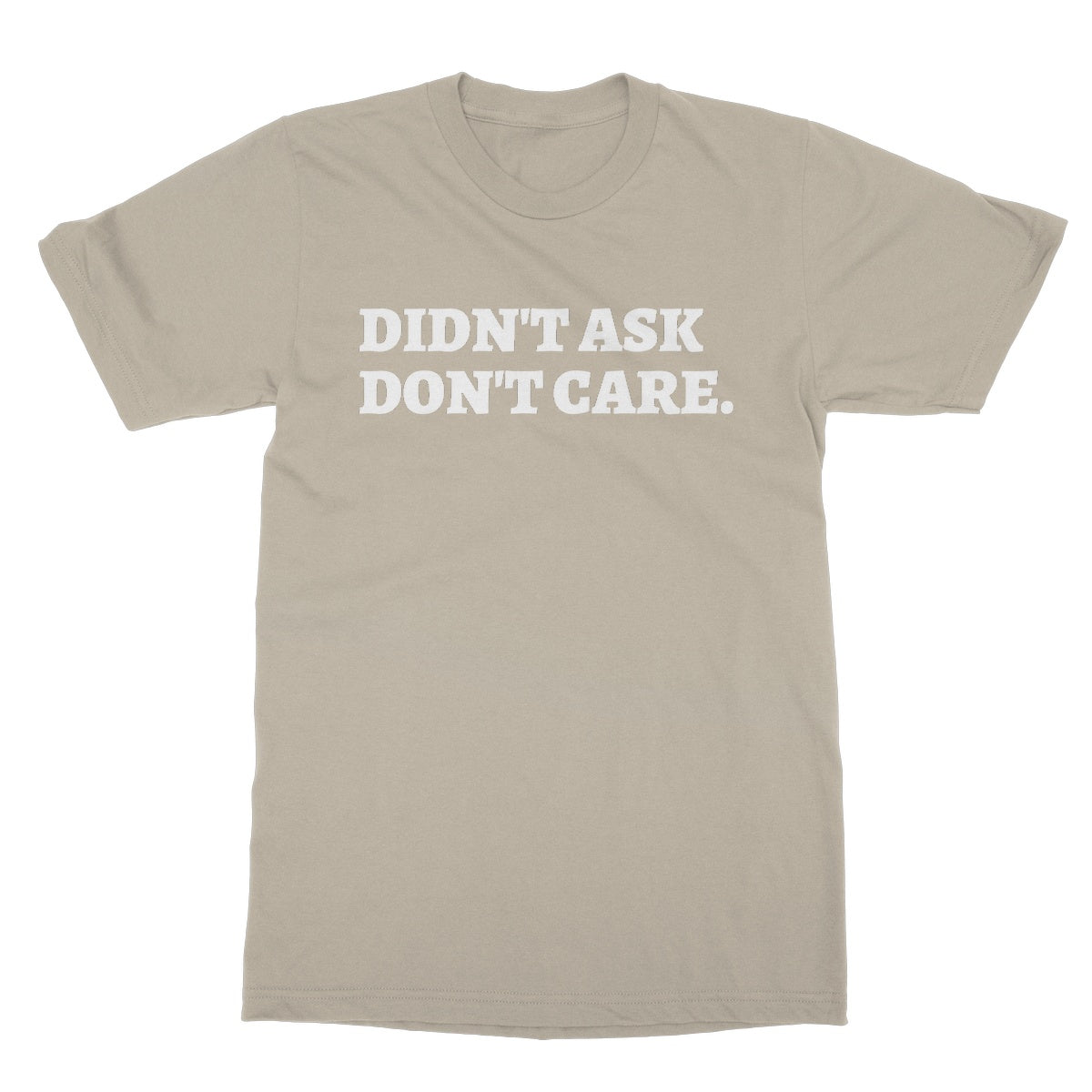 Didn't Ask Don't Care T-Shirt - Sand - Funny T-Shirt