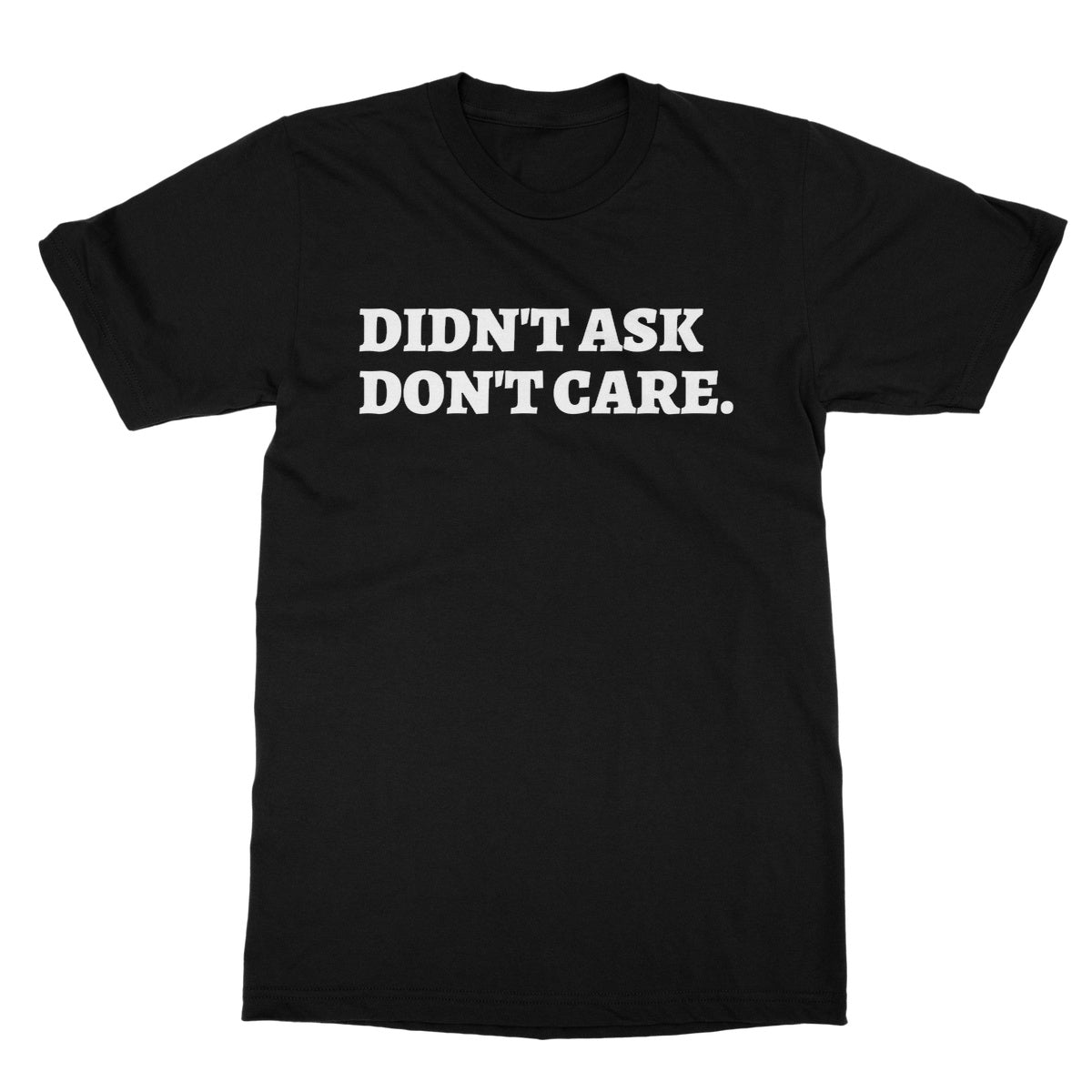 Didn't Ask Don't Care T-Shirt - Black - Funny T-Shirt