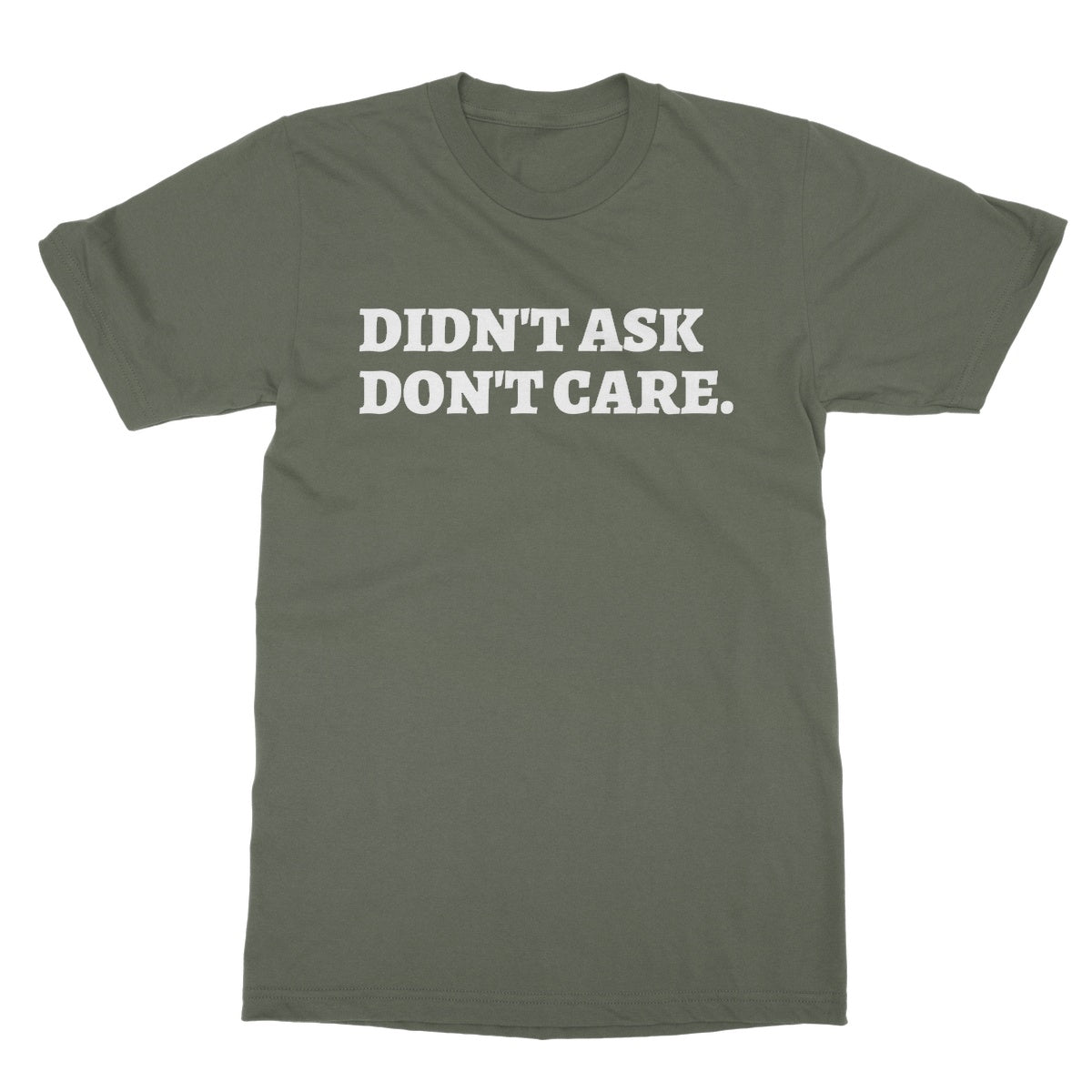Didn't Ask Don't Care T-Shirt - Military Green - Funny T-Shirt