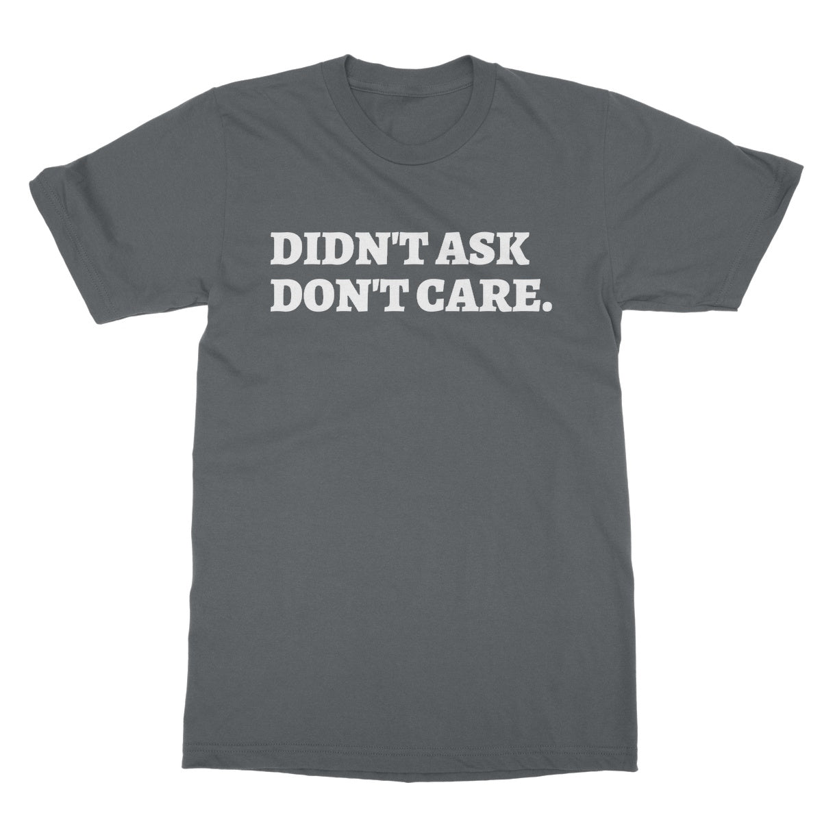 Didn't Ask Don't Care T-Shirt - Charcoal - Funny T-Shirt