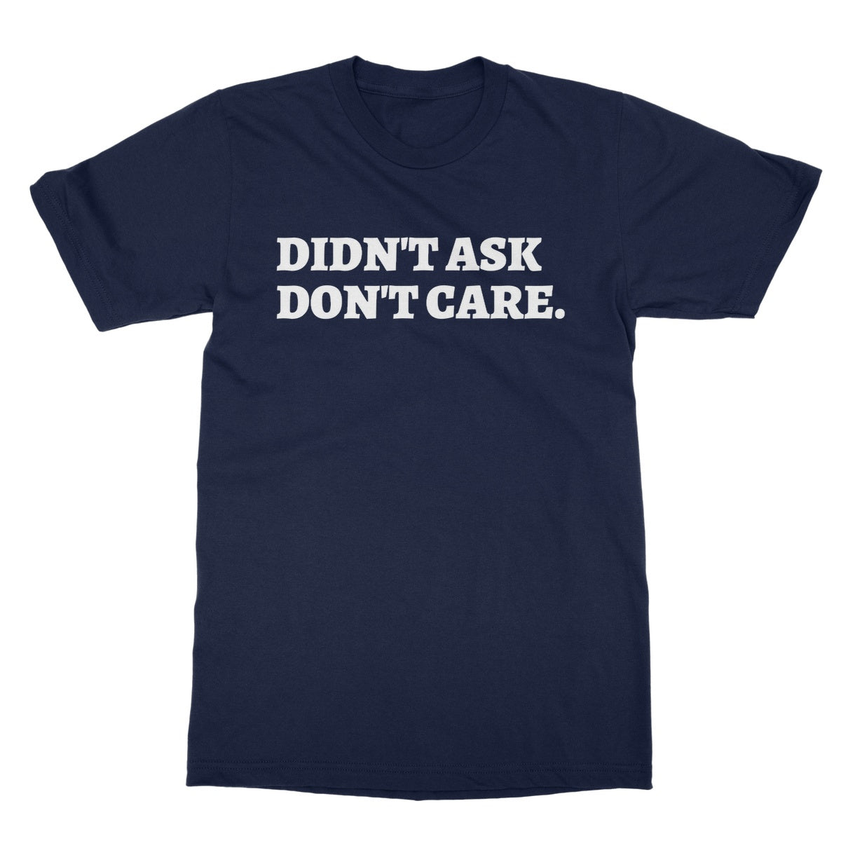 Didn't Ask Don't Care T-Shirt - Navy - Funny T-Shirt