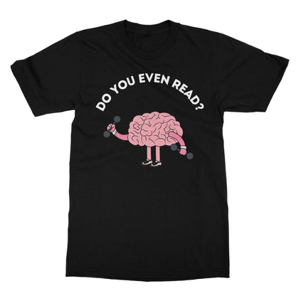 Do You Even Read T-Shirt - Black - Funny T-Shirt