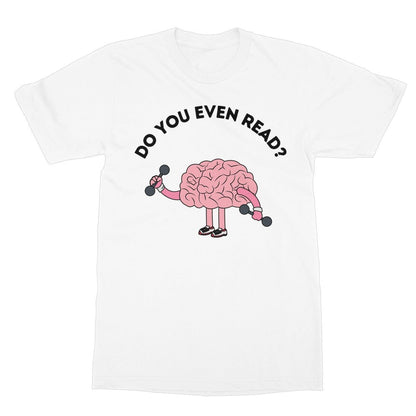 Do You Even Read T-Shirt - White - Funny T-Shirt