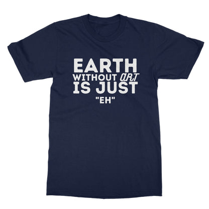 Earth Without The Art Is Just "Eh" T-Shirt - Navy - Funny T-Shirt