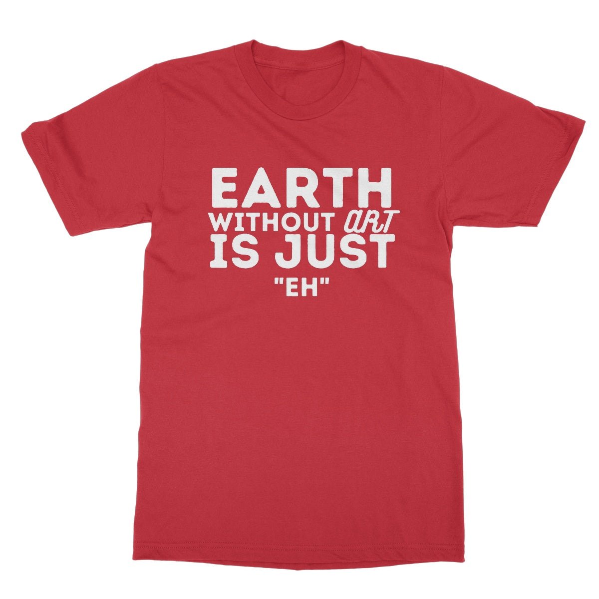 Earth Without The Art Is Just "Eh" T-Shirt - Red - Funny T-Shirt