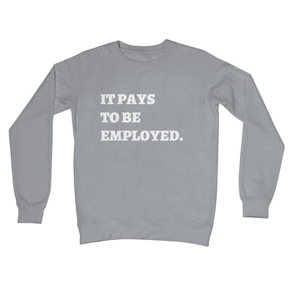 It Pays To Be Employed Jumper - Steel Grey - Funny Jumper