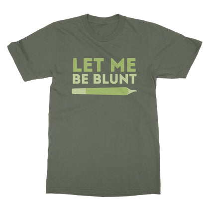 Let Me Be Blunt T-Shirt - Military Green - Funny T-Shirt